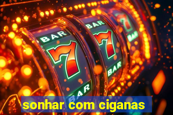 sonhar com ciganas